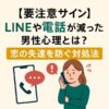 【要注意サイン】LINEや電話が減った男性心理