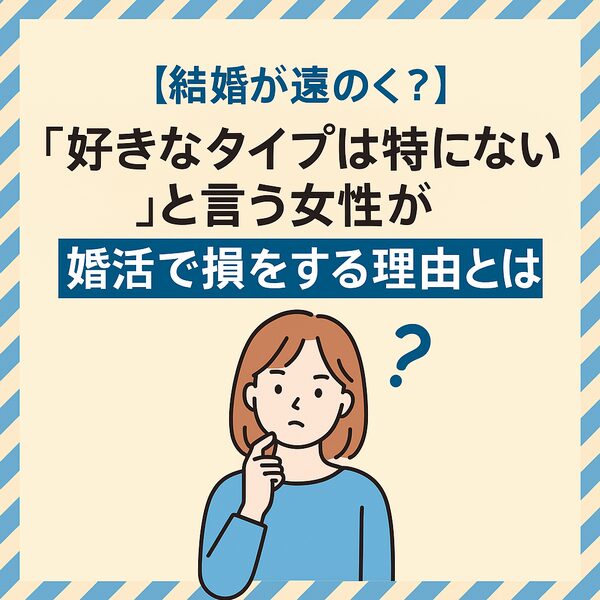 「好きなタイプは特にない」と言う女性が婚活で損をする理由