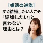 【婚活の逆説】すぐ結婚したい人こそ「結婚したい」と言わない理由