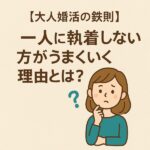 【大人婚活の鉄則】一人に執着しない方がうまくいく理由