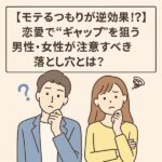 恋愛で“ギャップ”を狙う男性・女性が注意すべき落とし穴