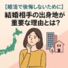 【婚活で後悔しないために】結婚相手の出身地が重要な理由とは？
