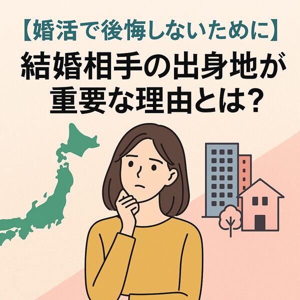 【婚活で後悔しないために】結婚相手の出身地が重要な理由とは？
