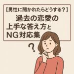 【男性に聞かれたらどうする？】過去の恋愛の上手な答え方とNG対応集