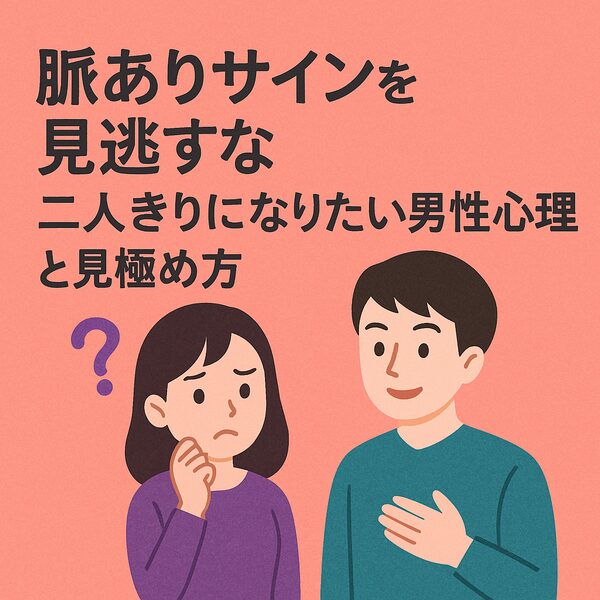 【脈ありサインを見逃すな】二人きりになりたい男性心理と見極め方