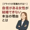 【プライドが邪魔をする？】自信がある女性が結婚できない本当の理由とは