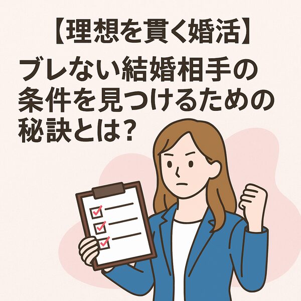 【理想を貫く婚活】ブレない結婚相手の条件を見つけるための秘訣とは？