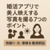 婚活アプリで美人映えする写真を撮る7つのポイント｜他撮り・光・表情を徹底解説
