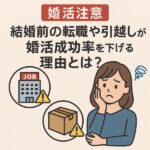 【婚活注意】結婚前の転職や引越しが婚活成功率を下げる理由とは？