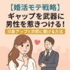 【婚活モテ戦略】ギャップを武器に男性を惹きつける！印象アップと交際に繋げる方法