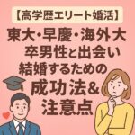 【高学歴エリート婚活】東大・早慶・海外大卒男性と出会い結婚するための成功法＆注意点