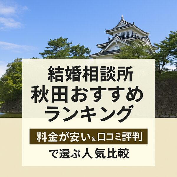 結婚相談所 秋田おすすめランキング｜料金が安い＆口コミ評判で選ぶ人気比較