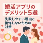 【婚活アプリのデメリット5選】失敗しやすい理由と後悔しないための対策
