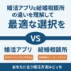 【徹底比較】婚活アプリと結婚相談所の違いとは？メリット・デメリットを解説