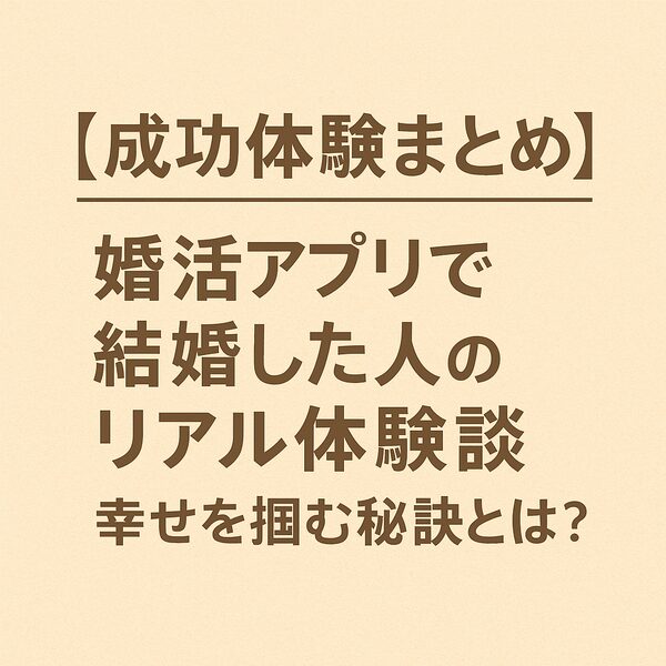 【成功体験まとめ】婚活アプリで結婚した人のリアル体験談｜幸せを掴む秘訣とは？